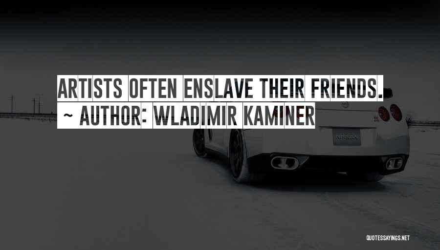 Wladimir Kaminer Quotes: Artists Often Enslave Their Friends.