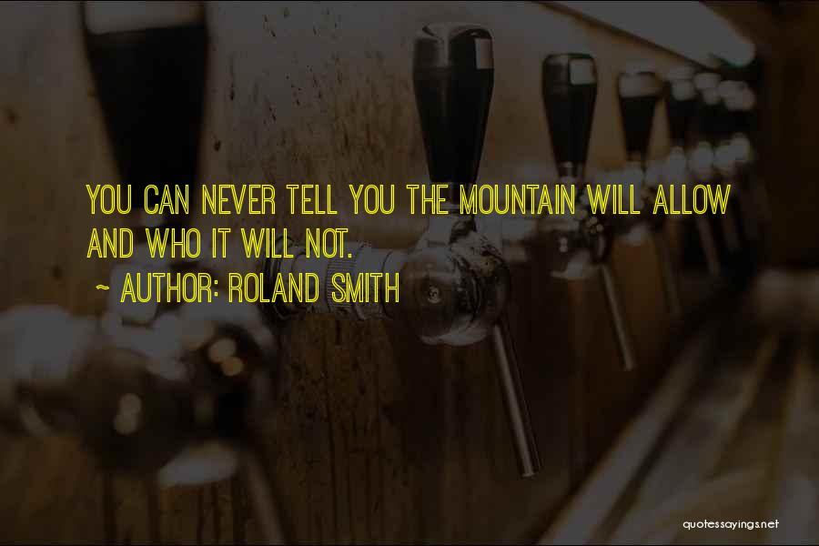 Roland Smith Quotes: You Can Never Tell You The Mountain Will Allow And Who It Will Not.