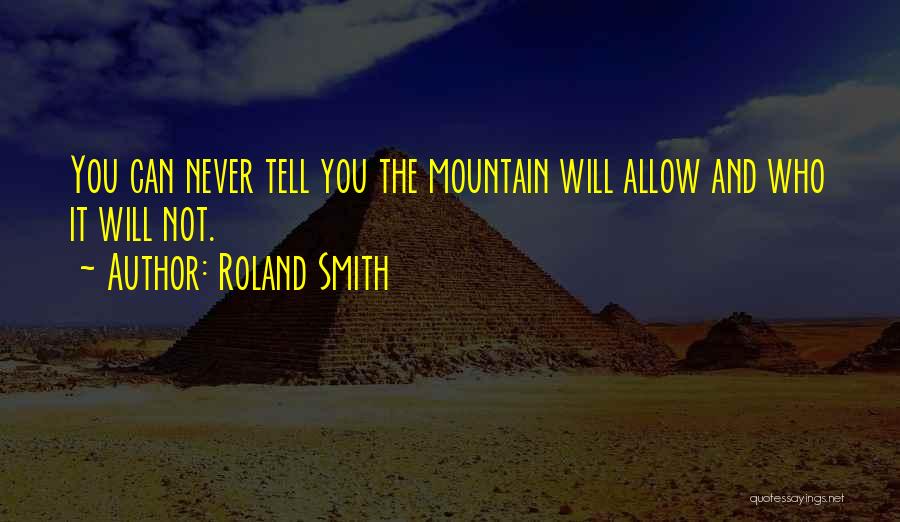 Roland Smith Quotes: You Can Never Tell You The Mountain Will Allow And Who It Will Not.