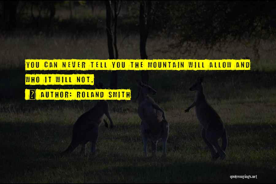 Roland Smith Quotes: You Can Never Tell You The Mountain Will Allow And Who It Will Not.