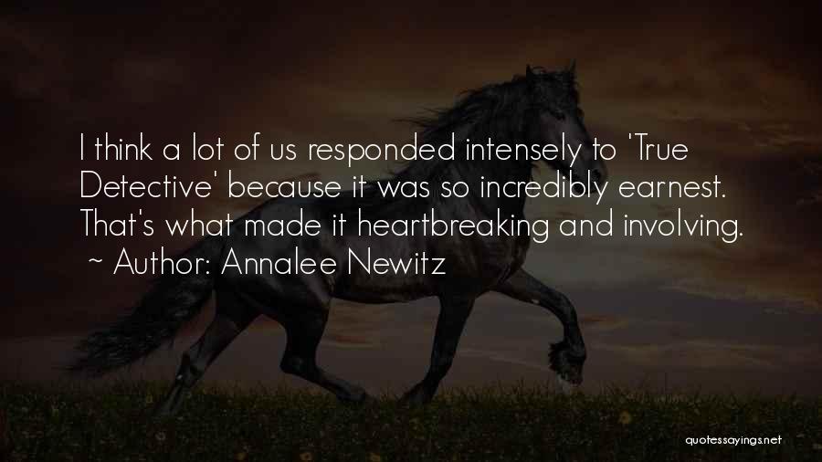 Annalee Newitz Quotes: I Think A Lot Of Us Responded Intensely To 'true Detective' Because It Was So Incredibly Earnest. That's What Made