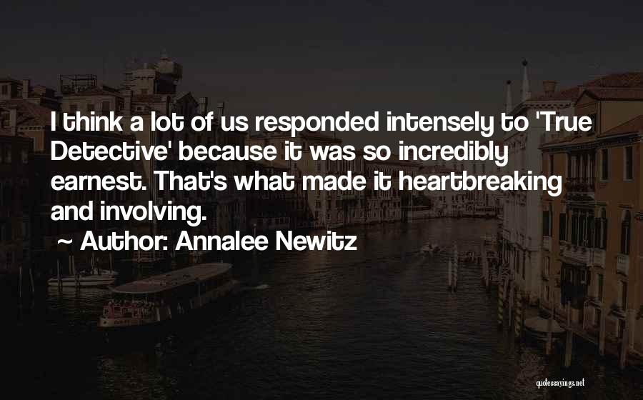 Annalee Newitz Quotes: I Think A Lot Of Us Responded Intensely To 'true Detective' Because It Was So Incredibly Earnest. That's What Made