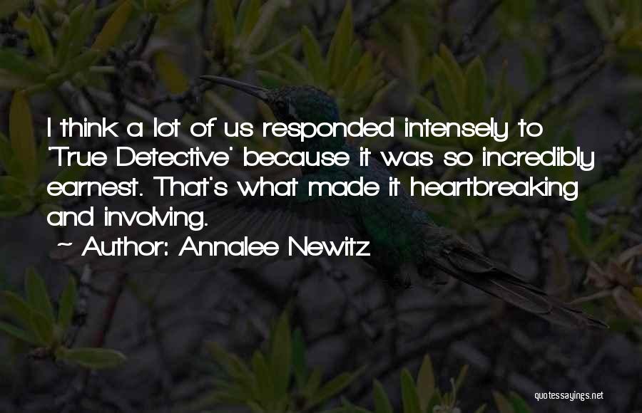 Annalee Newitz Quotes: I Think A Lot Of Us Responded Intensely To 'true Detective' Because It Was So Incredibly Earnest. That's What Made