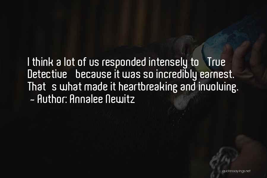 Annalee Newitz Quotes: I Think A Lot Of Us Responded Intensely To 'true Detective' Because It Was So Incredibly Earnest. That's What Made