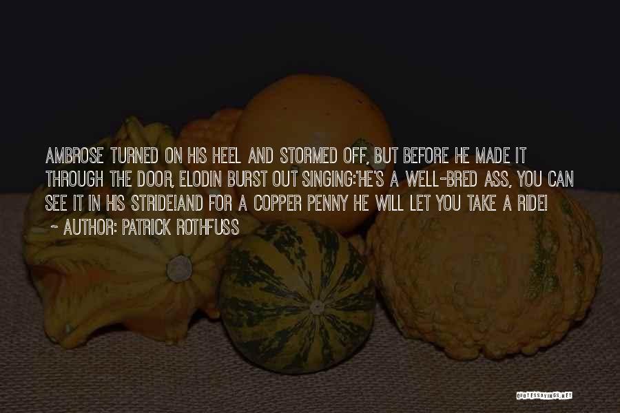 Patrick Rothfuss Quotes: Ambrose Turned On His Heel And Stormed Off, But Before He Made It Through The Door, Elodin Burst Out Singing:'he's