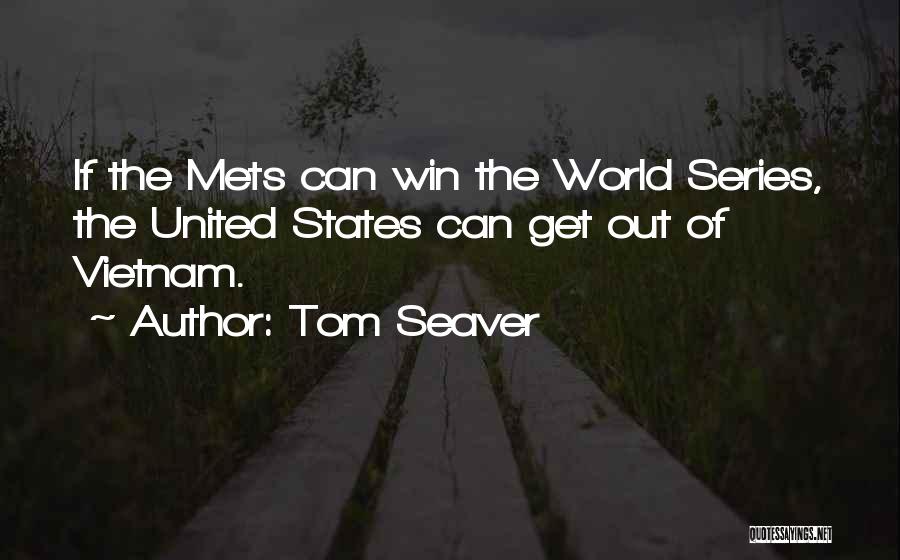 Tom Seaver Quotes: If The Mets Can Win The World Series, The United States Can Get Out Of Vietnam.