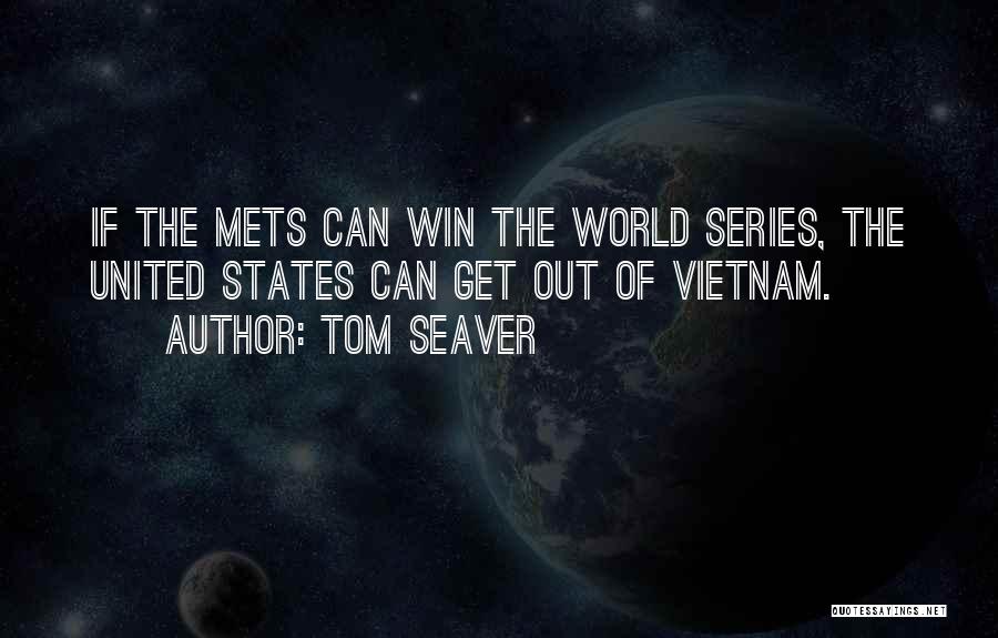 Tom Seaver Quotes: If The Mets Can Win The World Series, The United States Can Get Out Of Vietnam.