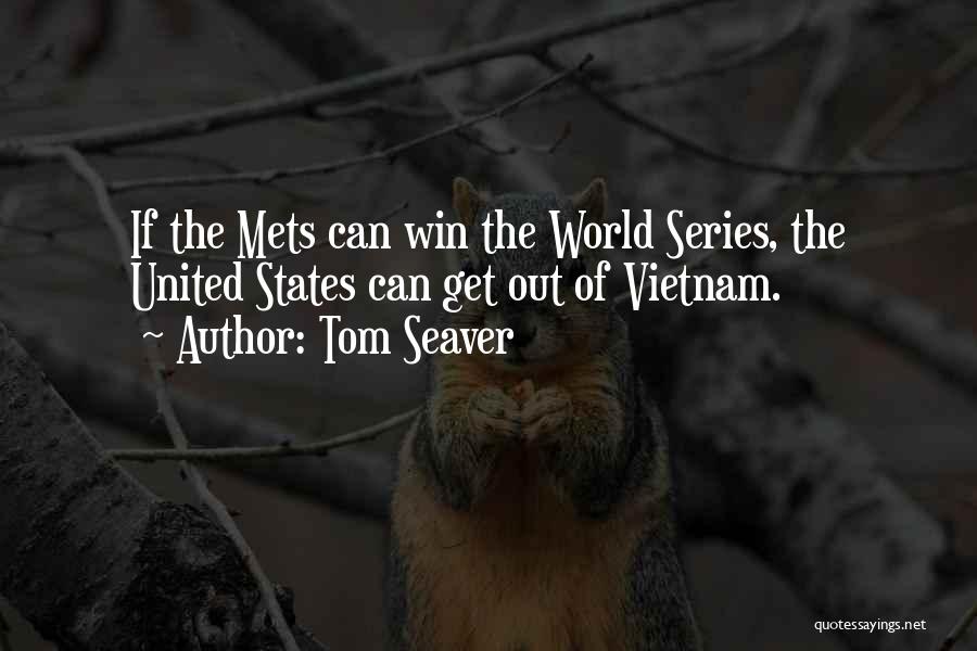 Tom Seaver Quotes: If The Mets Can Win The World Series, The United States Can Get Out Of Vietnam.