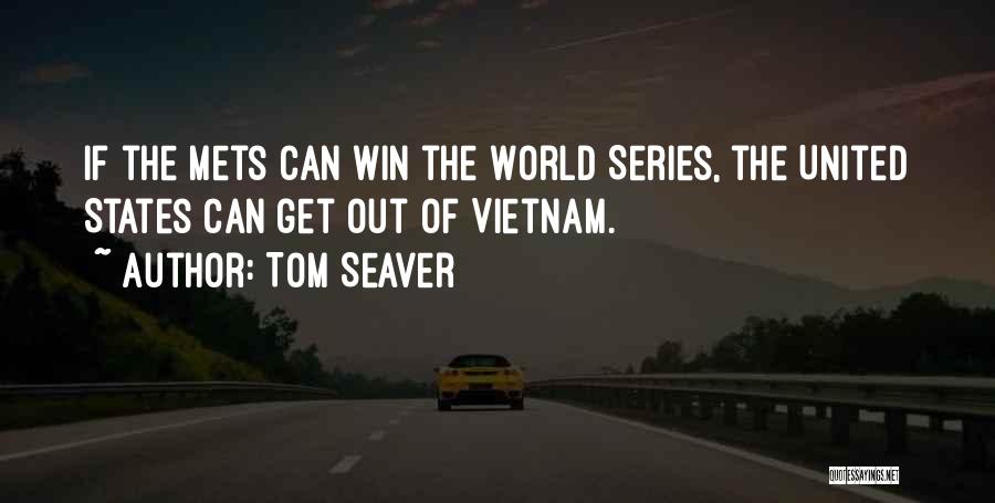 Tom Seaver Quotes: If The Mets Can Win The World Series, The United States Can Get Out Of Vietnam.