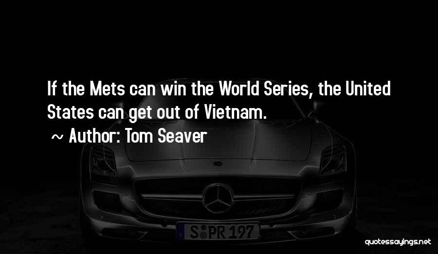 Tom Seaver Quotes: If The Mets Can Win The World Series, The United States Can Get Out Of Vietnam.