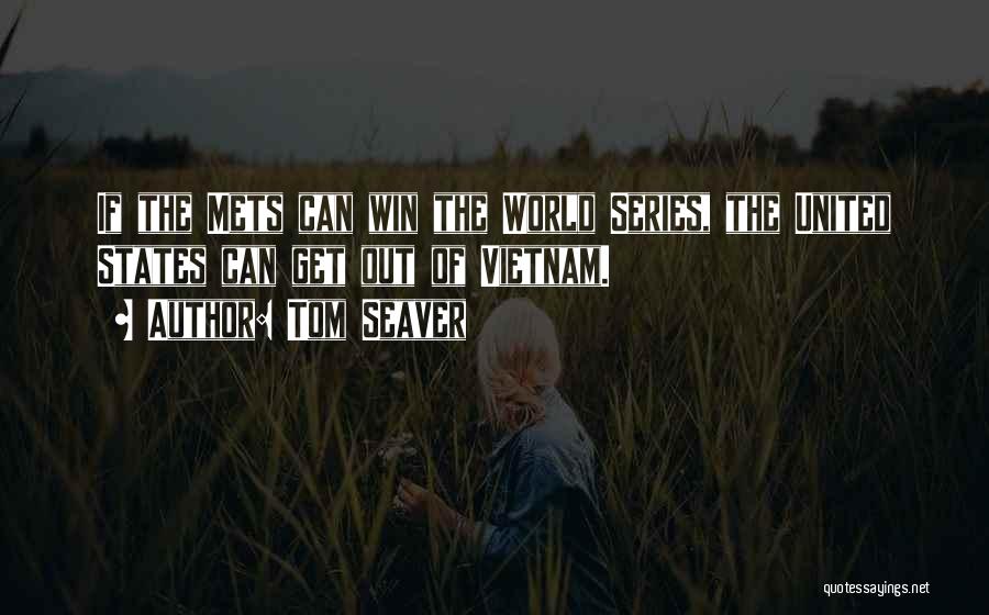 Tom Seaver Quotes: If The Mets Can Win The World Series, The United States Can Get Out Of Vietnam.