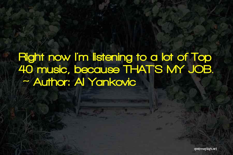 Al Yankovic Quotes: Right Now I'm Listening To A Lot Of Top 40 Music, Because That's My Job.