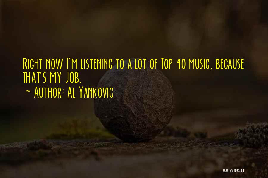 Al Yankovic Quotes: Right Now I'm Listening To A Lot Of Top 40 Music, Because That's My Job.