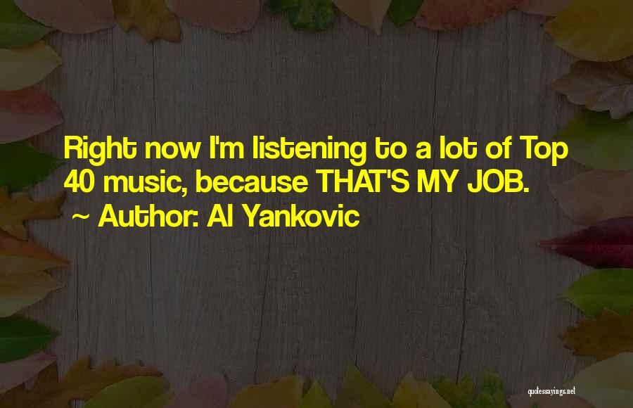 Al Yankovic Quotes: Right Now I'm Listening To A Lot Of Top 40 Music, Because That's My Job.