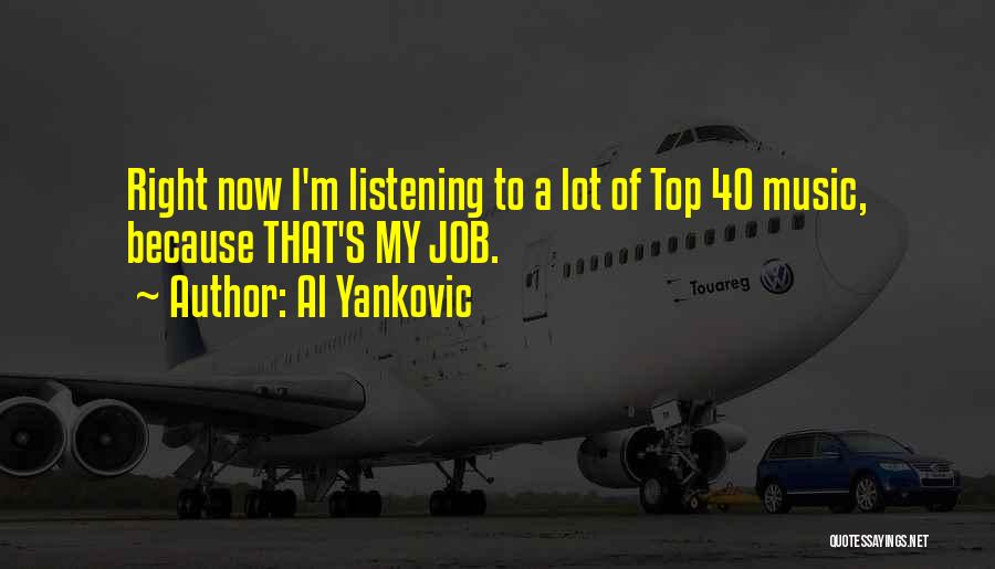 Al Yankovic Quotes: Right Now I'm Listening To A Lot Of Top 40 Music, Because That's My Job.