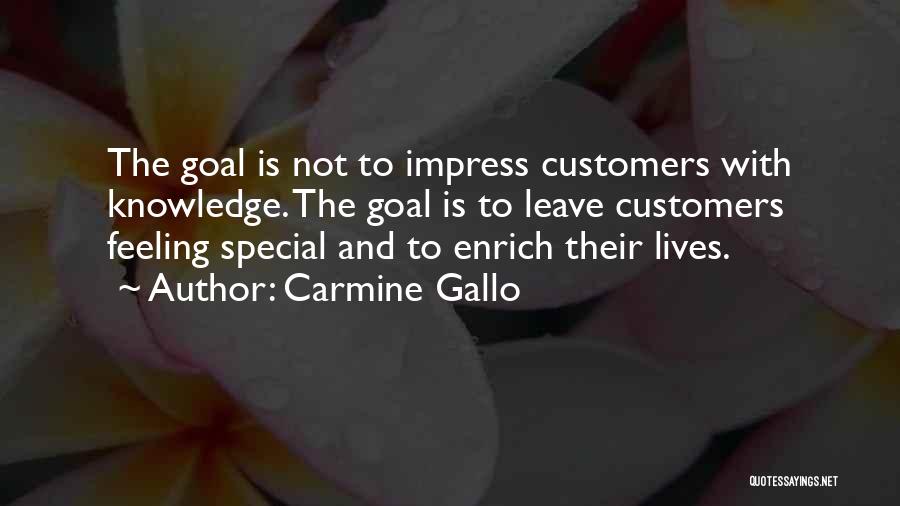 Carmine Gallo Quotes: The Goal Is Not To Impress Customers With Knowledge. The Goal Is To Leave Customers Feeling Special And To Enrich
