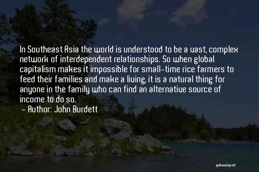 John Burdett Quotes: In Southeast Asia The World Is Understood To Be A Vast, Complex Network Of Interdependent Relationships. So When Global Capitalism