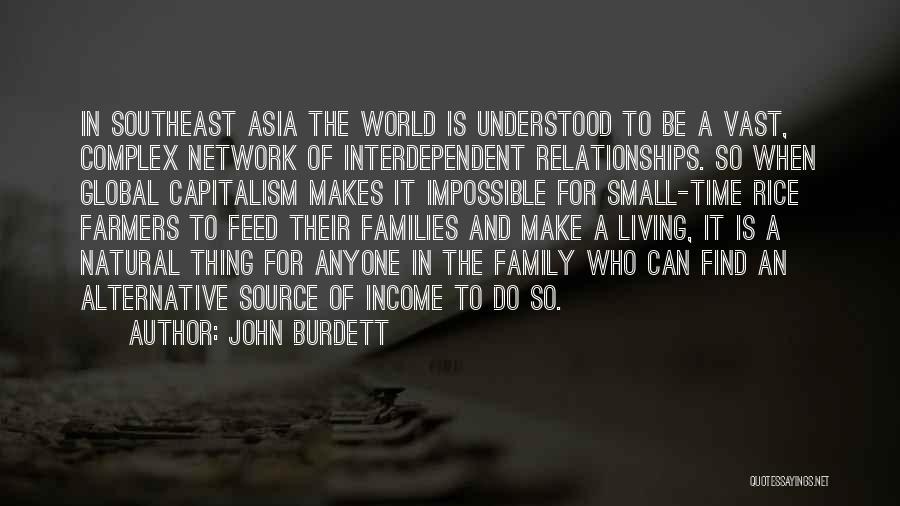 John Burdett Quotes: In Southeast Asia The World Is Understood To Be A Vast, Complex Network Of Interdependent Relationships. So When Global Capitalism