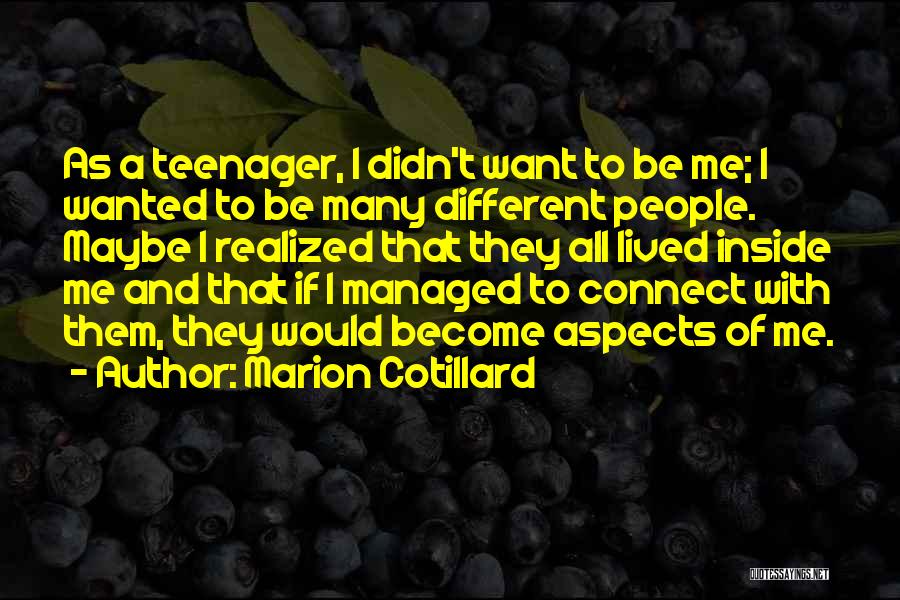Marion Cotillard Quotes: As A Teenager, I Didn't Want To Be Me; I Wanted To Be Many Different People. Maybe I Realized That