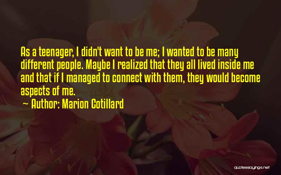 Marion Cotillard Quotes: As A Teenager, I Didn't Want To Be Me; I Wanted To Be Many Different People. Maybe I Realized That
