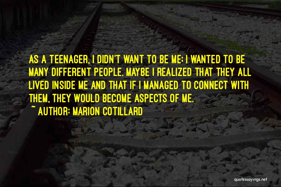Marion Cotillard Quotes: As A Teenager, I Didn't Want To Be Me; I Wanted To Be Many Different People. Maybe I Realized That