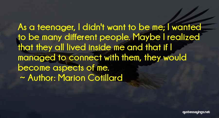 Marion Cotillard Quotes: As A Teenager, I Didn't Want To Be Me; I Wanted To Be Many Different People. Maybe I Realized That