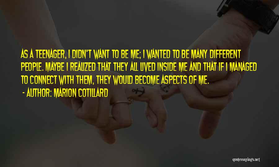 Marion Cotillard Quotes: As A Teenager, I Didn't Want To Be Me; I Wanted To Be Many Different People. Maybe I Realized That
