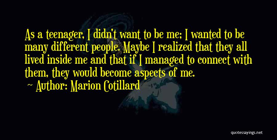Marion Cotillard Quotes: As A Teenager, I Didn't Want To Be Me; I Wanted To Be Many Different People. Maybe I Realized That