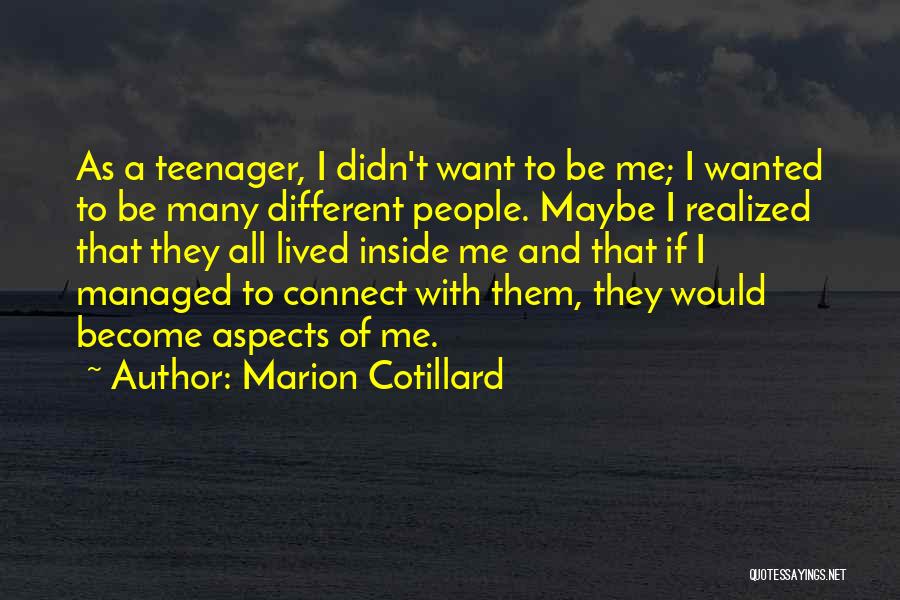 Marion Cotillard Quotes: As A Teenager, I Didn't Want To Be Me; I Wanted To Be Many Different People. Maybe I Realized That