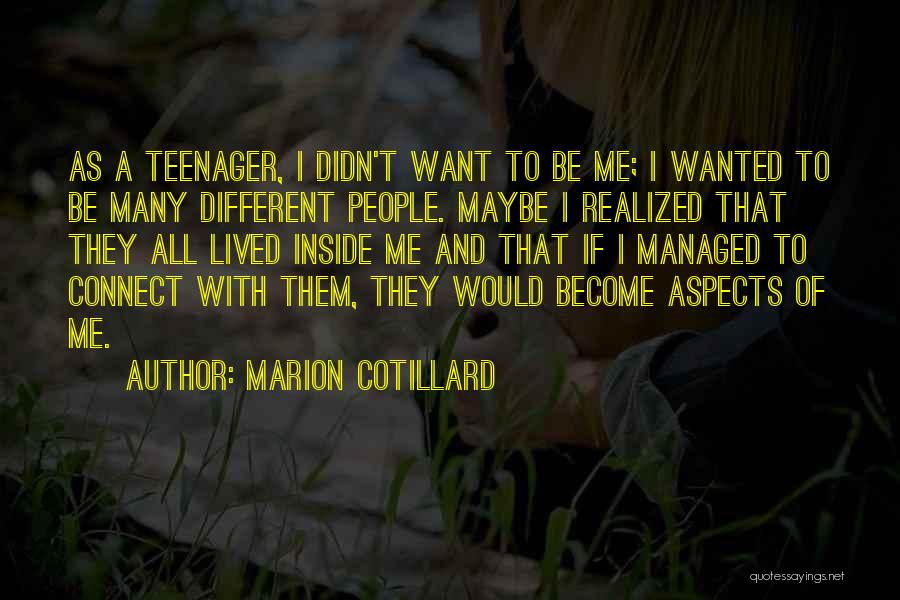 Marion Cotillard Quotes: As A Teenager, I Didn't Want To Be Me; I Wanted To Be Many Different People. Maybe I Realized That
