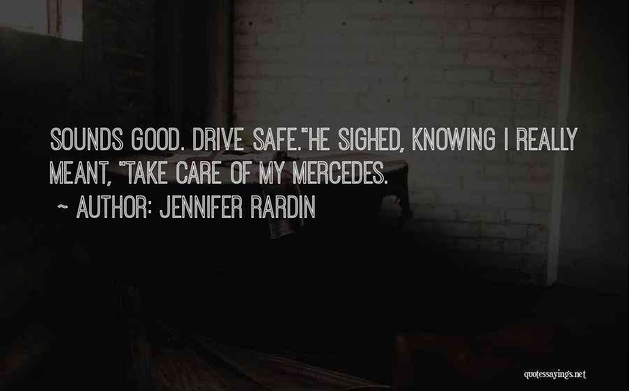 Jennifer Rardin Quotes: Sounds Good. Drive Safe.he Sighed, Knowing I Really Meant, Take Care Of My Mercedes.