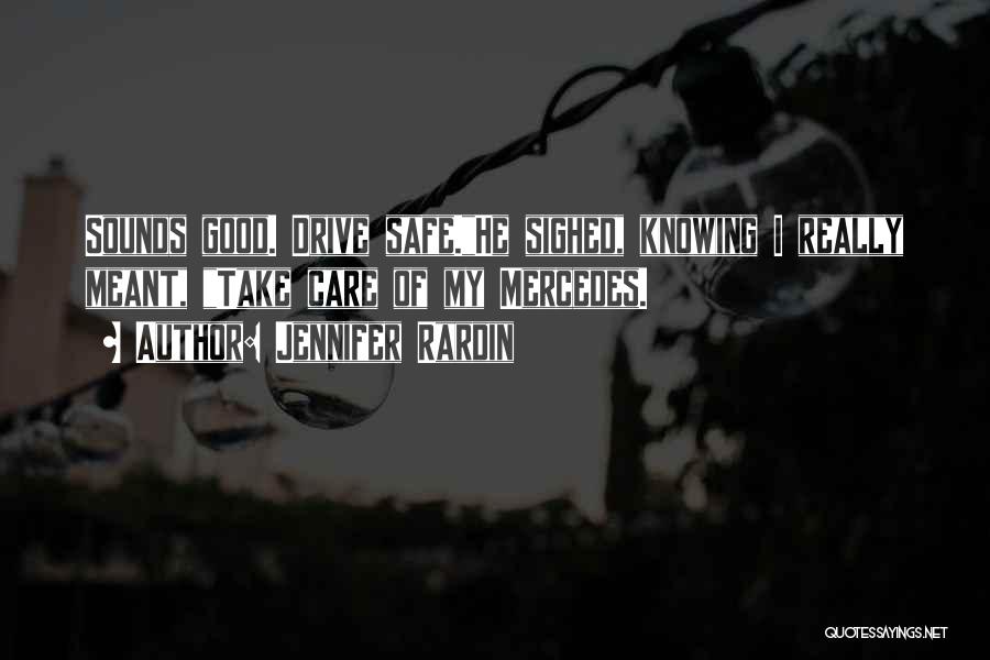 Jennifer Rardin Quotes: Sounds Good. Drive Safe.he Sighed, Knowing I Really Meant, Take Care Of My Mercedes.