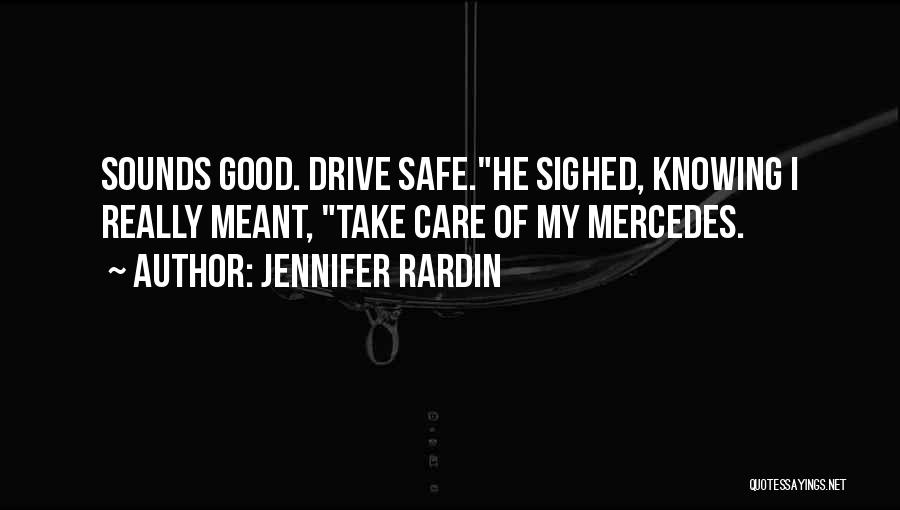 Jennifer Rardin Quotes: Sounds Good. Drive Safe.he Sighed, Knowing I Really Meant, Take Care Of My Mercedes.