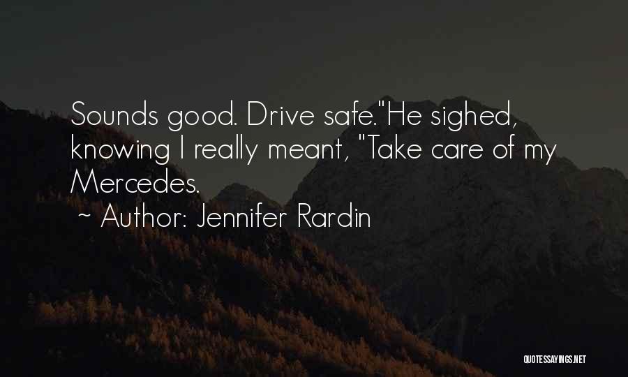 Jennifer Rardin Quotes: Sounds Good. Drive Safe.he Sighed, Knowing I Really Meant, Take Care Of My Mercedes.