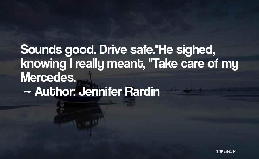 Jennifer Rardin Quotes: Sounds Good. Drive Safe.he Sighed, Knowing I Really Meant, Take Care Of My Mercedes.