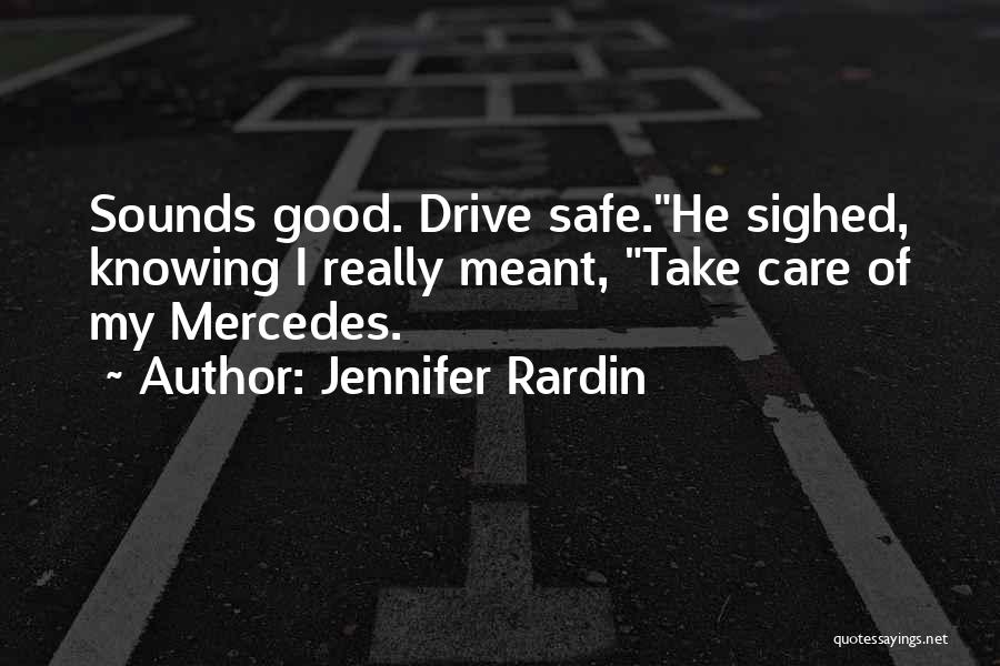 Jennifer Rardin Quotes: Sounds Good. Drive Safe.he Sighed, Knowing I Really Meant, Take Care Of My Mercedes.