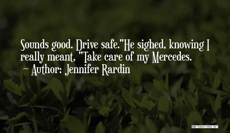 Jennifer Rardin Quotes: Sounds Good. Drive Safe.he Sighed, Knowing I Really Meant, Take Care Of My Mercedes.