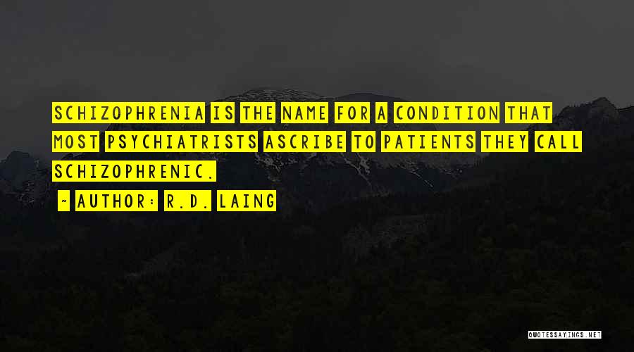 R.D. Laing Quotes: Schizophrenia Is The Name For A Condition That Most Psychiatrists Ascribe To Patients They Call Schizophrenic.