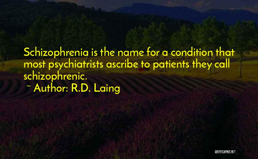 R.D. Laing Quotes: Schizophrenia Is The Name For A Condition That Most Psychiatrists Ascribe To Patients They Call Schizophrenic.