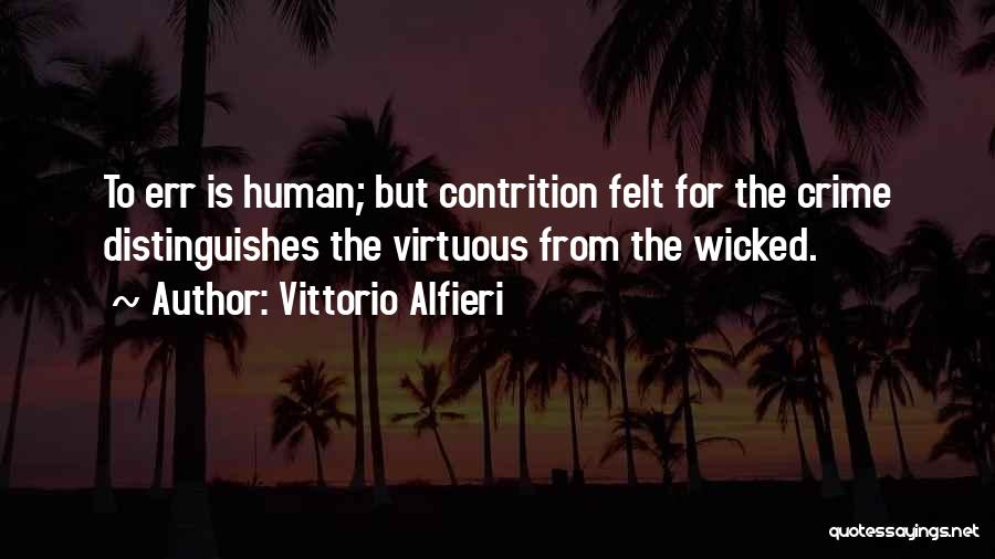 Vittorio Alfieri Quotes: To Err Is Human; But Contrition Felt For The Crime Distinguishes The Virtuous From The Wicked.