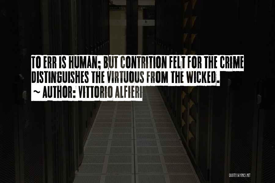 Vittorio Alfieri Quotes: To Err Is Human; But Contrition Felt For The Crime Distinguishes The Virtuous From The Wicked.