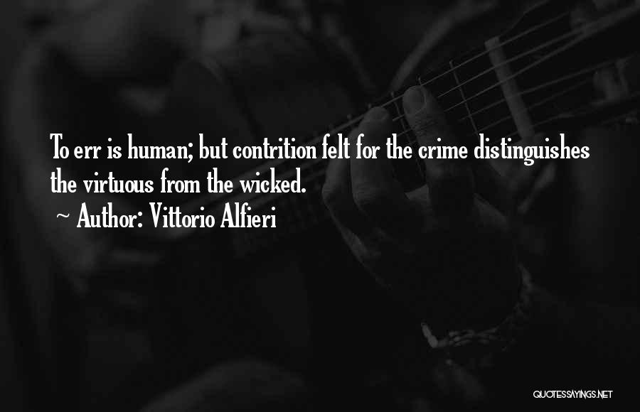 Vittorio Alfieri Quotes: To Err Is Human; But Contrition Felt For The Crime Distinguishes The Virtuous From The Wicked.