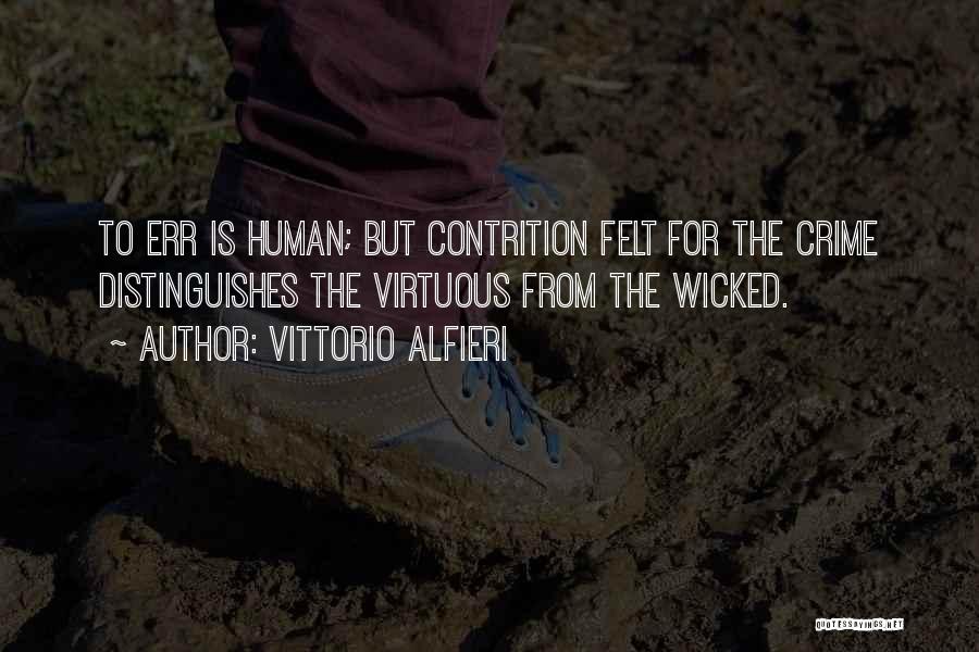 Vittorio Alfieri Quotes: To Err Is Human; But Contrition Felt For The Crime Distinguishes The Virtuous From The Wicked.