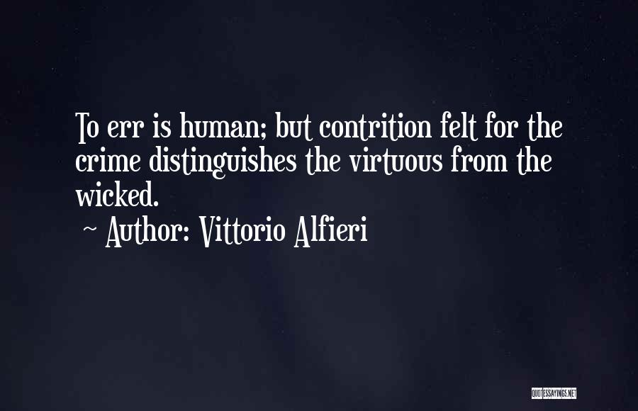 Vittorio Alfieri Quotes: To Err Is Human; But Contrition Felt For The Crime Distinguishes The Virtuous From The Wicked.