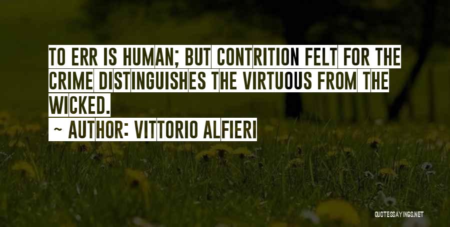 Vittorio Alfieri Quotes: To Err Is Human; But Contrition Felt For The Crime Distinguishes The Virtuous From The Wicked.