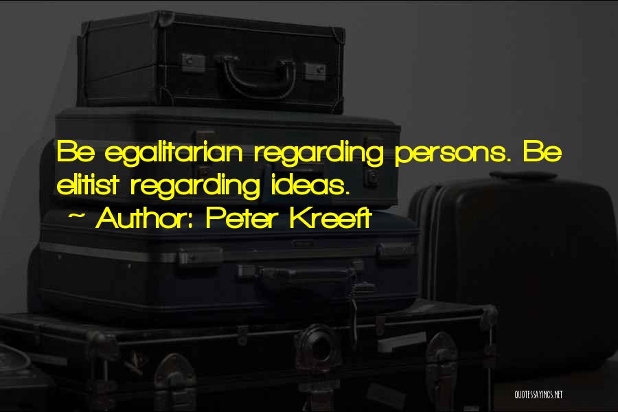 Peter Kreeft Quotes: Be Egalitarian Regarding Persons. Be Elitist Regarding Ideas.