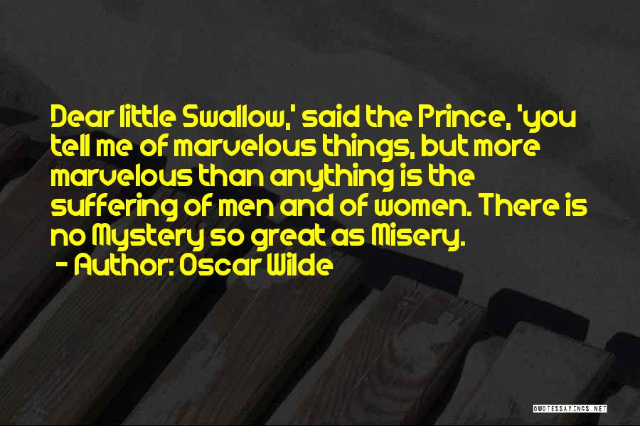 Oscar Wilde Quotes: Dear Little Swallow,' Said The Prince, 'you Tell Me Of Marvelous Things, But More Marvelous Than Anything Is The Suffering