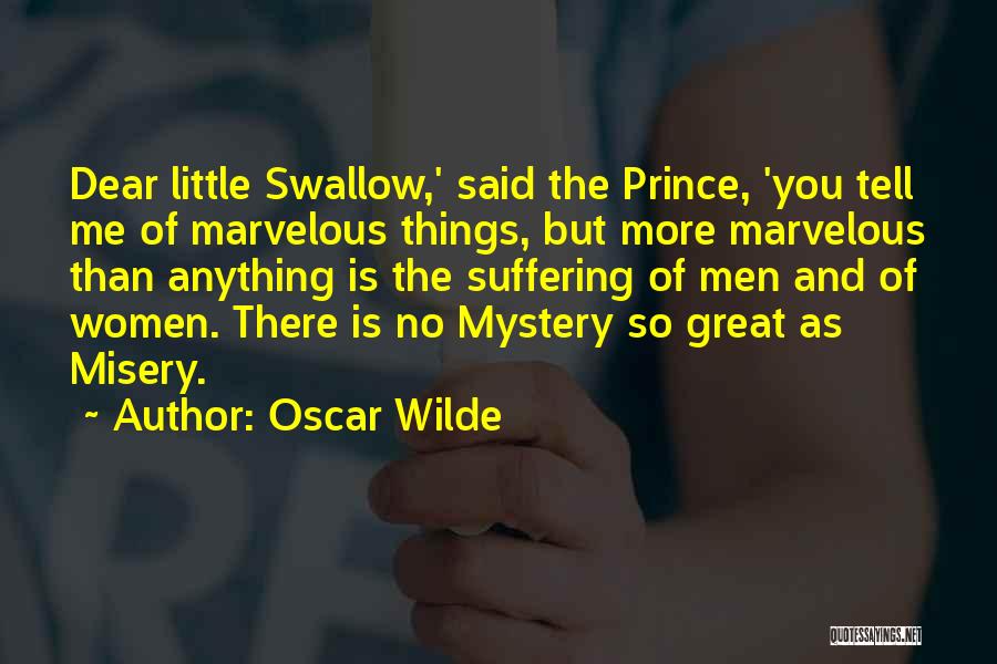 Oscar Wilde Quotes: Dear Little Swallow,' Said The Prince, 'you Tell Me Of Marvelous Things, But More Marvelous Than Anything Is The Suffering