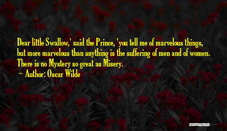 Oscar Wilde Quotes: Dear Little Swallow,' Said The Prince, 'you Tell Me Of Marvelous Things, But More Marvelous Than Anything Is The Suffering