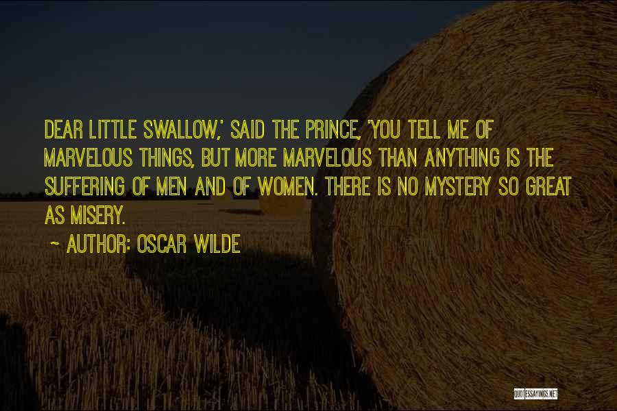 Oscar Wilde Quotes: Dear Little Swallow,' Said The Prince, 'you Tell Me Of Marvelous Things, But More Marvelous Than Anything Is The Suffering